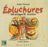 Epluchures, bavardages et recettes - Andrée Maureau