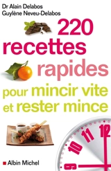 220 recettes rapides pour mincir vite et rester mince - Alain Delabos