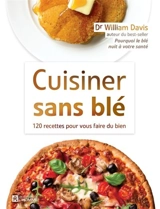 Cuisiner sans blé : 120 recettes pour vous faire du bien - Davis, William