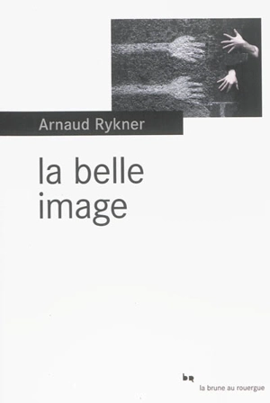 La belle image - Arnaud Rykner