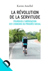 La révolution de la servitude : pourquoi l'ubérisation est l'ennemie du progrès social - Karim Amellal