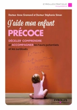 J'aide mon enfant précoce : déceler, comprendre et accompagner les hauts potentiels et les surdoués - Anne Gramond