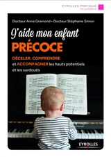 J'aide mon enfant précoce : déceler, comprendre et accompagner les hauts potentiels et les surdoués - Anne Gramond