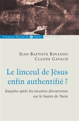 Le linceul de Jésus enfin authentifié ? : enquête après les récentes découvertes sur le suaire de Turin : dialogue entre deux scientifiques chrétiens - Jean-Baptiste Rinaudo