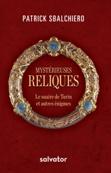 Mystérieuses reliques : le suaire de Turin et autres énigmes - Patrick Sbalchiero