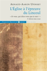 L'Eglise à l'épreuve du linceul : Et vous, qui dites-vous que je suis ? - Arnaud Aaron Upinsky