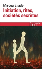 Initiation, rites, sociétés secrètes : naissances mystiques : essai sur quelques types d'initiation - Mircea Eliade