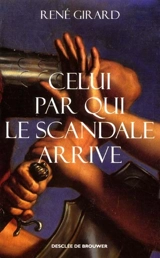 Celui par qui le scandale arrive - René Girard