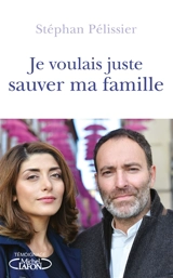Je voulais juste sauver ma famille - Stéphan Pélissier