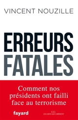 Erreurs fatales : comment nos Présidents ont failli face au terrorisme - Vincent Nouzille