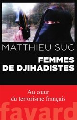 Femmes de djihadistes : au coeur du terrorisme français : récit - Matthieu Suc