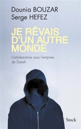 Je rêvais d'un autre monde : l'adolescence sous l'emprise de Daesh - Dounia Bouzar