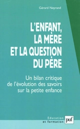 L'enfant, la mère et la question du père : un bilan critique de l'évolution des savoirs sur la petite enfance - Gérard Neyrand