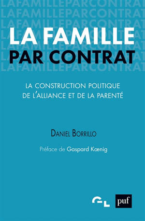 La famille par contrat : la construction politique de l'alliance et de la parenté - Daniel Borrillo