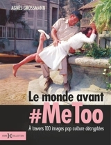 Le monde avant #MeToo : à travers 100 images pop cultures décryptées - Agnès Grossmann