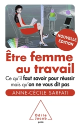 Etre femme au travail : ce qu'il faut savoir pour réussir mais qu'on ne vous dit pas - Anne-Cécile Sarfati