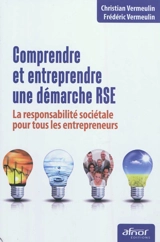 Comprendre et entreprendre une démarche RSE : la responsabilité sociétale pour tous les entrepreneurs - Christian Vermeulin