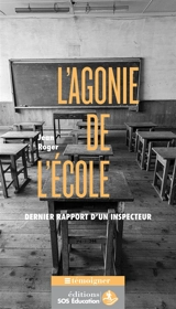 L'agonie de l'école : dernier rapport d'un inspecteur - Jean Roger