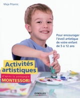 Activités artistiques d'après la pédagogie Montessori : pour encourager l'éveil artistique de votre enfant de 5 à 12 ans - Maja Pitamic