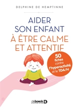 Aider son enfant à être calme et attentif : 50 fiches contre l'hyperactivité et le TDA-H - Delphine De Hemptinne