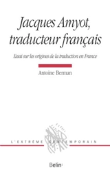Jacques Amyot, traducteur français : essai sur les origines de la traduction en France - Antoine Berman