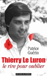 Thierry Le Luron, le rire pour oublier - Patrice Guerin