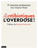 Antibiotiques : l'overdose ! - Antoine Andremont