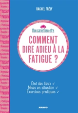 Comment dire adieu à la fatigue ? : état des lieux, mises en situation, exercices pratiques - Rachel Frély