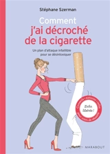 Comment j'ai décroché de la cigarette : un plan d'attaque infaillible pour se désintoxiquer - Stéphane Szerman