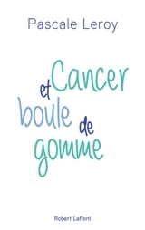Cancer et boule de gomme - Pascale Leroy