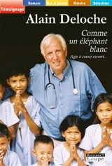Comme un éléphant blanc : agir à coeur ouvert... - Alain Deloche