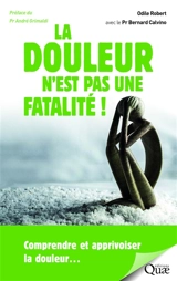 La douleur n'est pas une fatalité ! : comprendre et apprivoiser la douleur... - Odile Robert