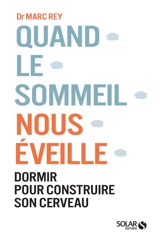 Quand le sommeil nous éveille : dormir pour construire son cerveau - Marc Rey