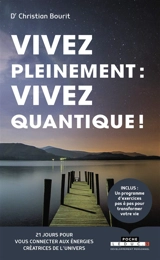 Vivez pleinement : vivez quantique ! : 21 jours pour vous connecter aux énergies créatrices de l'Univers - Christian Bourit