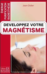 Développez votre magnétisme : énergie, purification, radiesthésie - Jean-Didier