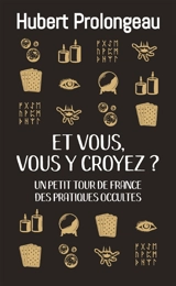 Et vous, vous y croyez ? : un petit tour de France des pratiques occultes - Hubert Prolongeau