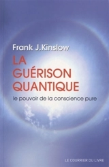 La guérison quantique : le pouvoir de la conscience pure - Frank J. Kinslow
