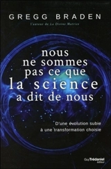 Nous ne sommes pas ce que la science a dit de nous : d'une évolution subie à une transformation choisie - Gregg Braden