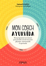 Mon coach ayurvéda : mon programme sur mesure pour prendre soin de ma santé physique, émotionnelle et spirituelle - Samuel Ganes