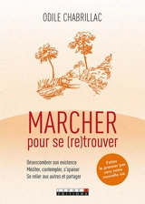 Marcher pour se retrouver : désencombrer son existence, méditer, contempler, s'apaiser, se relier aux autres et partager - Odile Chabrillac