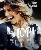 Au Top ! : tonic, organic, positive - Laury Thilleman