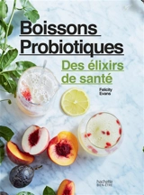 Boissons probiotiques : des élixirs de santé : créez des boissons absolument délicieuses et bonnes pour votre santé - Felicity Evans