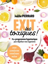 Exit les toxiques ! : mon programme hypotoxique pour dépolluer mon organisme : alimentation, santé, environnement, beauté - Joëlle Pierrard