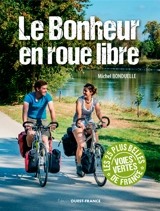 Le bonheur en roue libre : 25 balades vélo sur les voies vertes de France - Michel Bonduelle