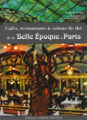 Cafés, restaurants et salons de thé de la Belle Epoque à Paris - Evelyne Saez