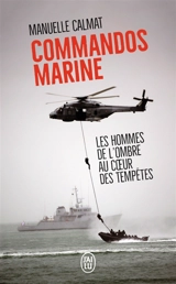 Commandos marine : des hommes au coeur des tempêtes - Manuelle Calmat