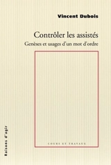 Contrôler les assistés : genèses et usages d'un mot d'ordre - Vincent Dubois