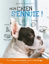 Mon chien s'ennuie ! : plus de 25 jeux et activités adaptés à tous les âges - Elodie Martins