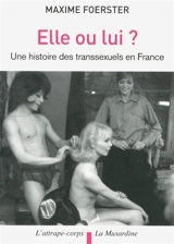 Elle ou lui ? : une histoire des transsexuels en France - Maxime Foerster