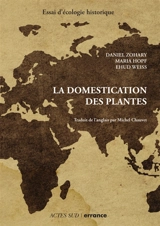 La domestication des plantes : origine et diffusion des plantes domestiquées en Asie du Sud-Ouest, en Europe et dans le bassin méditerranéen - Daniel Zohary